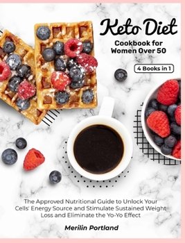 Keto Diet Cookbook for Women Over 50: The Approved Nutritional Guide to Unlock Your Cells' Energy Source and Stimulate Sustained Weight Loss and Eliminate the Yo-Yo Effect