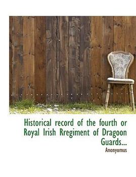 Historical Record of the Fourth or Royal Irish Rregiment of Dragoon Guards
