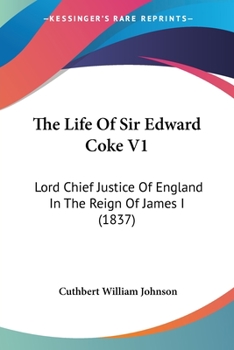 The Life Of Sir Edward Coke V1: Lord Chief Justice Of England In The Reign Of James I