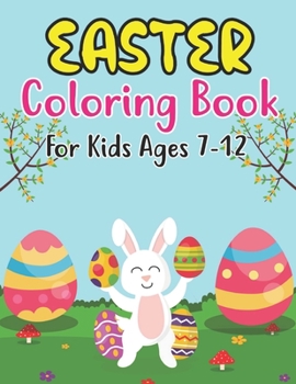 Easter Coloring Book For Kids Ages 7-12: Happy Easter Coloring Book For Kids - 30 Unique Coloring Pages With Cute Little Rabbits, Easter, Egg