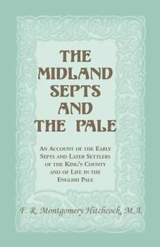 The midland septs and the Pale: An account of the early septs and later settlers of the King's county and of life in the English Pale