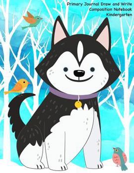 Primary Journal Draw and Write Composition Notebook: Cute Husky Dog - A Drawing and Writing Practice Journal For Kids. 120 Pages With Drawing Box and ... by 11 inches (Primary Journals) (Volume 82)
