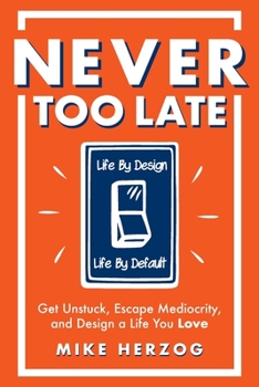 Paperback Never Too Late: Get Unstuck, Escape Mediocrity, and Design a Life You Love Book
