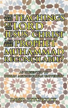 Paperback Are the Teachings of the Lord Jesus Christ and the Prophet Muhammad Reconcilable?: As Presented to Dublin Metropolitan University Book
