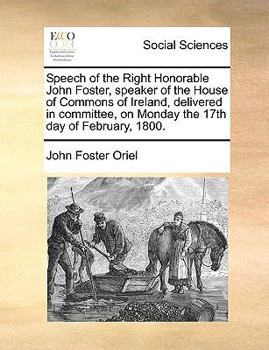 Paperback Speech of the Right Honorable John Foster, speaker of the House of Commons of Ireland, delivered in committee, on Monday the 17th day of February, 180 Book