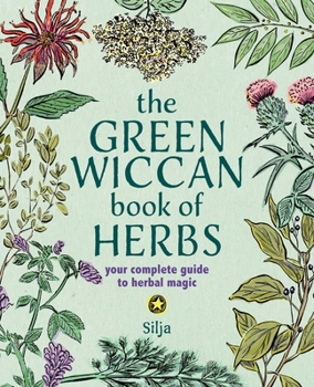 Green Wiccan Book of Herbs : Your Complete Guide to Herbal Magic