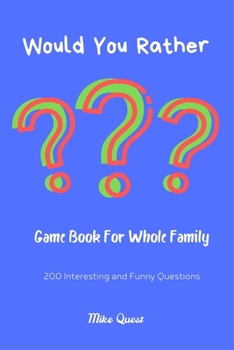 Paperback Would You Rather? Game Book For Whole Family. 200 Interesting and Funny Questions.: Funny Challenging and Silly Questions for Long Car Rides ( Travel Book