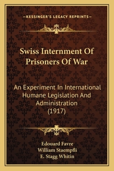 Paperback Swiss Internment Of Prisoners Of War: An Experiment In International Humane Legislation And Administration (1917) Book