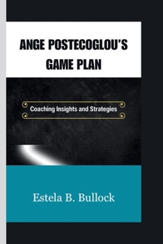 Ange Postecoglou’s Game Plan: Coaching Insights and Strategies B0CNZ59YD3 Book Cover