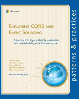 Paperback Exploring CQRS and Event Sourcing: A journey into high scalability, availability, and maintainability with Windows Azure (Microsoft patterns & practices) Book