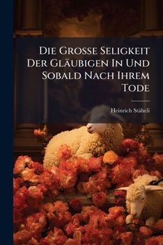 Paperback Die Grosse Seligkeit Der Gläubigen In Und Sobald Nach Ihrem Tode Book