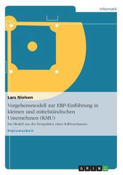 Paperback Vorgehensmodell zur ERP-Einführung in kleinen und mittelständischen Unternehmen (KMU): Ein Modell aus der Perspektive eines Softwarehauses [German] Book