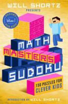 Paperback Will Shortz Presents Math Masters Sudoku: 150 Puzzles for Clever Kids Book