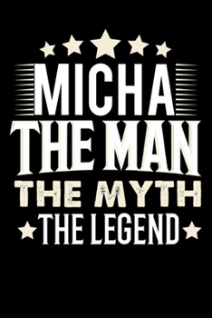 Notizbuch: Micha The Man The Myth The Legend (120 karierte Seiten als u.a. Tagebuch, Reisetagebuch f�r Vater, Ehemann, Freund, Kumpe, Bruder, Onkel und mehr)