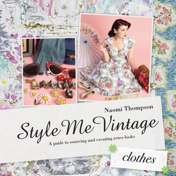 Style Me Vintage: Clothes: A Guide to Sourcing and Creating Retro Looks - Book  of the Style Me Vintage
