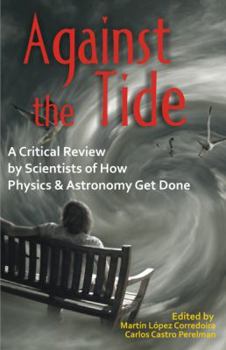 Paperback Against the Tide: A Critical Review by Scientists of How Physics and Astronomy Get Done Book