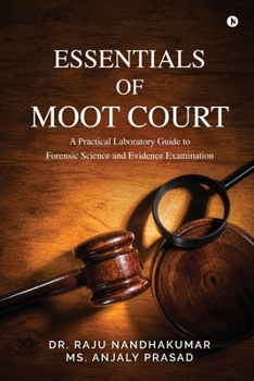 ESSENTIALS OF MOOT COURT: A Practical Laboratory Guide to Forensic Science and Evidence Examination