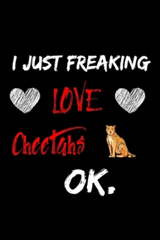 Paperback I Just Freaking Love Cheetahs Ok Notebook: 6x9, 120 Pages Lined Notebook / Journal, funny gift for Cheetahs lovers Book