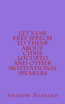 Paperback Let's Use Free Speech to Think About Chris LoCurto and Other Motivational Speakers Book