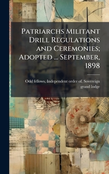 Hardcover Patriarchs Militant Drill Regulations and Ceremonies; Adopted ... September, 1898 Book