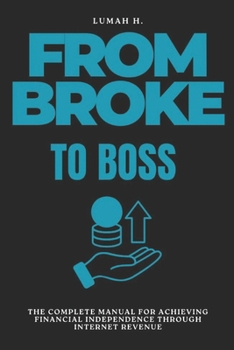 Paperback From Broke to Boss: The Complete Manual for Achieving Financial Independence Through Internet Revenue Book