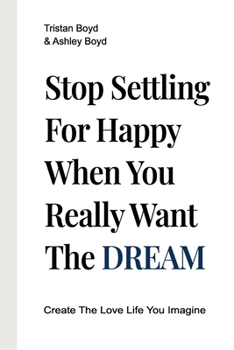 Paperback Stop Settling For Happy When You Really Want The Dream: Create The Love Life You Imagine Book