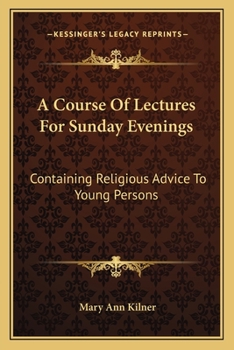 Paperback A Course Of Lectures For Sunday Evenings: Containing Religious Advice To Young Persons Book