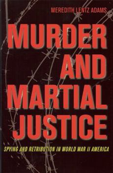Hardcover Murder and Martial Justice: Spying and Retribution in World War II America Book