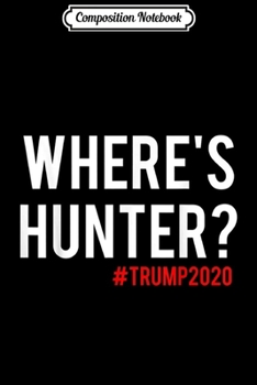 Composition Notebook: Where's Hunter Funny Trump Saying Vote America 2020  Journal/Notebook Blank Lined Ruled 6x9 100 Pages