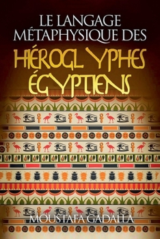 Le Langage Métaphysique Des Hiéroglyphes Égyptiens (French Edition)