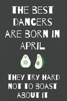 Paperback The Best Dancers Are Born In April They Try Hard Not To Boast About It: Birthday Journal/Alternative Birthday Card Book