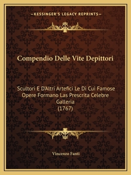 Paperback Compendio Delle Vite Depittori: Scultori E D'Altri Artefici Le Di Cui Famose Opere Formano Las Prescrita Celebre Galleria (1767) [Italian] Book