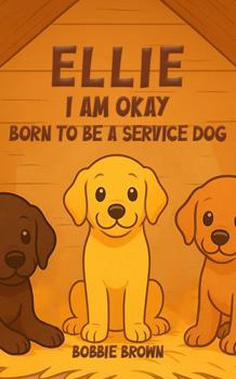 Paperback Ellie I Am Okay: Born to Be a Service Dog Book