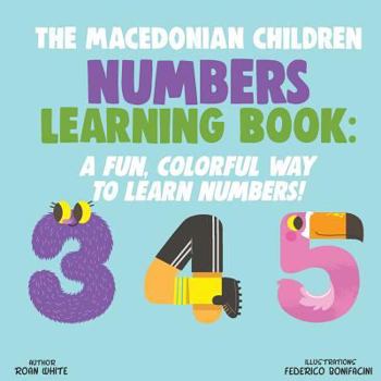 Paperback The Macedonian Children Numbers Learning Book: A Fun, Colorful Way to Learn Numbers! Book