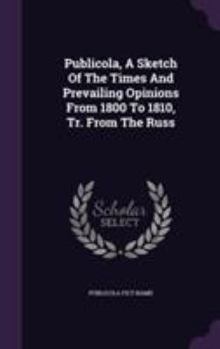 Hardcover Publicola, A Sketch Of The Times And Prevailing Opinions From 1800 To 1810, Tr. From The Russ Book