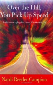 Hardcover Over the Hill, You Pick Up Speed: Reflections on Aging (for Anyone Who Happens To) Book