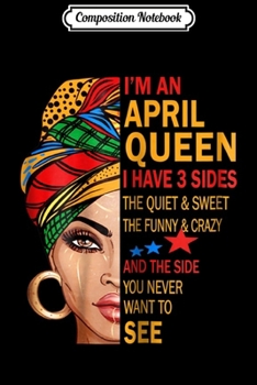 Composition Notebook: APRIL QUEEN I HAVE 3 SIDES APRIL FOR GIRLS Journal/Notebook Blank Lined Ruled 6x9 100 Pages