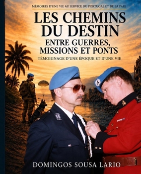 LES CHEMINS DU DESTIN ENTRE GUERRES, MISSIONS ET PONTS: Mémoires d’une vie entre l’Afrique, la guerre, la Police et les missions de paix (French Edition)