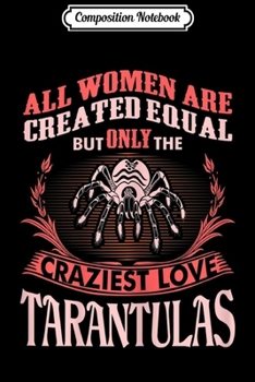 Composition Notebook: Womens All Women Created Equal Craziest Love Tarantulas Journal/Notebook Blank Lined Ruled 6x9 100 Pages