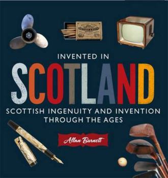 Paperback Invented in Scotland: Scottish Ingenuity and Invention Throughout the Ages Book