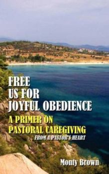 Paperback Free Us For Joyful Obedience: A Primer on Pastoral Caregiving from a Pastor's Heart Book