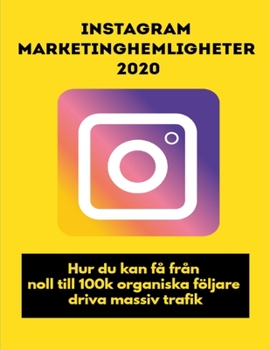 Paperback Instagram Marketinghemligheter 2020: Hur du kan få från noll till 100k organiska följare, driva massiv trafik [Swedish] Book