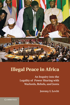 Paperback Illegal Peace in Africa: An Inquiry Into the Legality of Power Sharing with Warlords, Rebels, and Junta Book