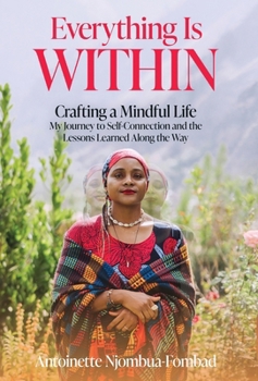 Everything Is WITHIN: Crafting a Mindful Life, My Journey to Self-Connection and the Lessons Learned Along the Way