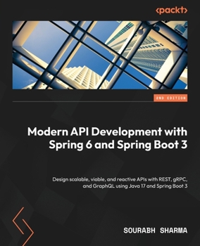Paperback Modern API Development with Spring 6 and Spring Boot 3 - Second Edition: Design scalable, viable, and reactive APIs with REST, gRPC, and GraphQL using Book