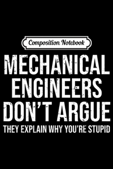 Composition Notebook: Funny Mechanical Engineer Engineers Don't Argue Gift Journal/Notebook Blank Lined Ruled 6x9 100 Pages