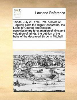 Teinds. July 28. 1789. Pet. heritors of Tingwall. Unto the Right Honourable, the Lords of Council and Session, commissioners for plantation of kirks ... the heirs of the deceased Sir John Mitchell