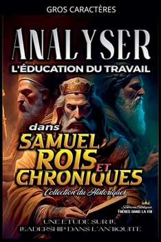Analyser l'éducation du Travail dans Samuel, Rois et Chroniques (French Edition)