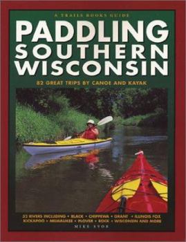 Paperback Paddling Southern Wisconsin: 82 Great Trips by Canoe and Kayak Book