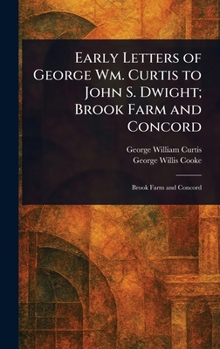 Hardcover Early Letters of George Wm. Curtis to John S. Dwight; Brook Farm and Concord Book